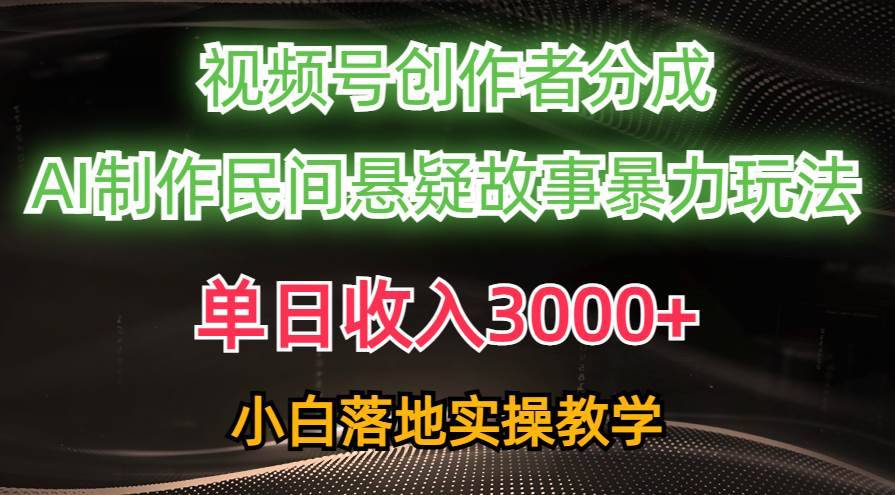 单日收入3000+，视频号创作者分成，AI创作民间悬疑故事，条条爆流-哔搭谋事网-原创客谋事网