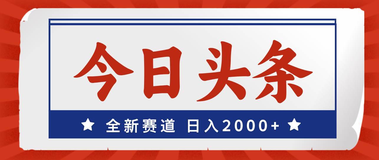 今日头条，全新赛道，小白易上手，日入2000+-哔搭谋事网-原创客谋事网