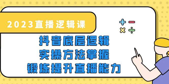 2023直播·逻辑课，抖音底层逻辑+实操方法掌握，锻炼提升直播能力-哔搭谋事网-原创客谋事网