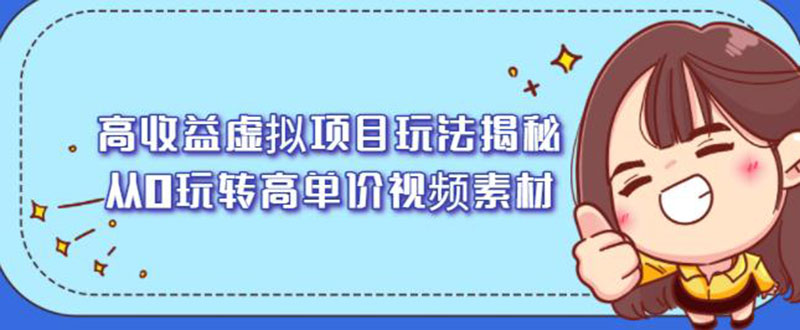 高收益虚拟项目玩法揭秘，从0玩转高单价视频素材【视频课程】-哔搭谋事网-原创客谋事网