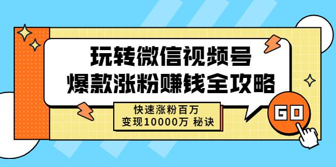 [短视频] 玩转微信视频号爆款涨粉赚钱全攻略，快速涨粉百万 变现10000万 秘诀-哔搭谋事网-原创客谋事网