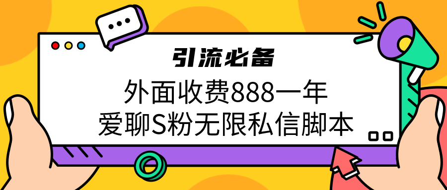 引流S粉必备外面收费888一年的爱聊app无限私信脚本-哔搭谋事网-原创客谋事网