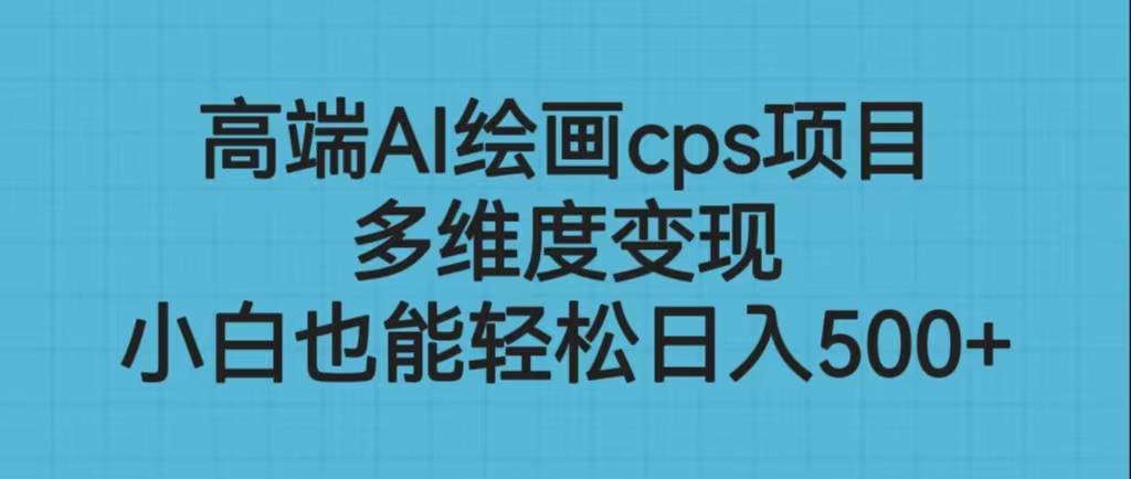 高端AI绘画cps项目，多维度变现，小白也能轻松日入500+-哔搭谋事网-原创客谋事网