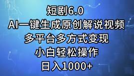 （12227期）短剧6.0 AI一键生成原创解说视频，多平台多方式变现，小白轻松操作，日…-哔搭谋事网-原创客谋事网