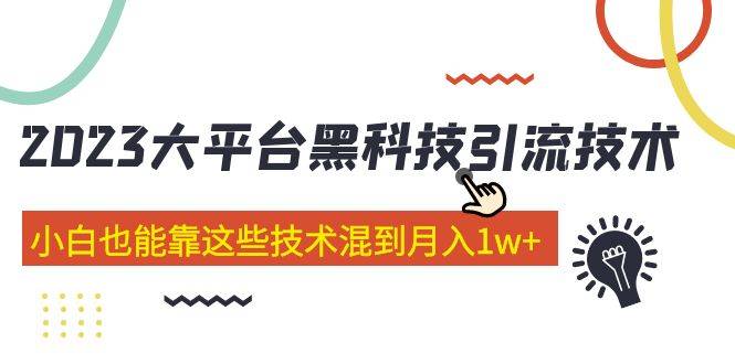 价值4899的2023大平台黑科技引流技术 小白也能靠这些技术混到月入1w+29节课-哔搭谋事网-原创客谋事网