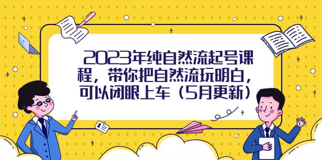 2023年纯自然流起号课程，带你把自然流玩明白，可以闭眼上车（5月更新）-哔搭谋事网-原创客谋事网