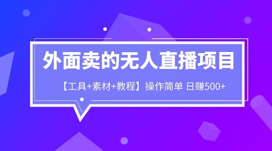 外面卖1980的无人直播项目【工具+素材+教程】日赚500+-哔搭谋事网-原创客谋事网