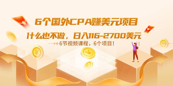 6个国外CPA赚美元项目：什么也不做，日入116-2700美元（6节视频课）-哔搭谋事网-原创客谋事网