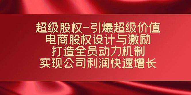 超级股权-引爆超级价值：电商股权设计与激励：打造全员动力机制 实现…-哔搭谋事网-原创客谋事网