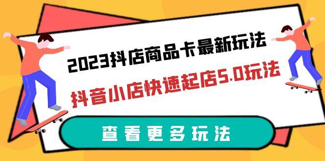 2023抖店商品卡最新玩法，抖音小店快速起店5.0玩法（11节课）-哔搭谋事网-原创客谋事网