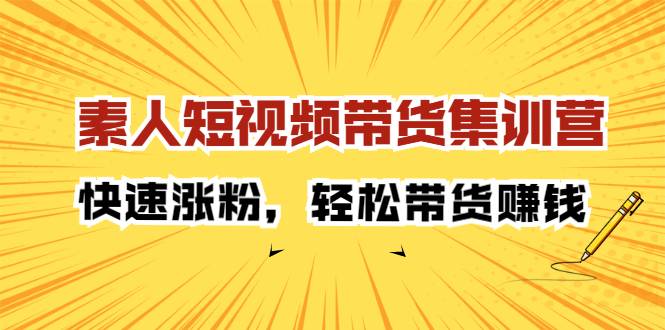 素人短视频带货集训营：快速涨粉，轻松带货赚钱-哔搭谋事网-原创客谋事网