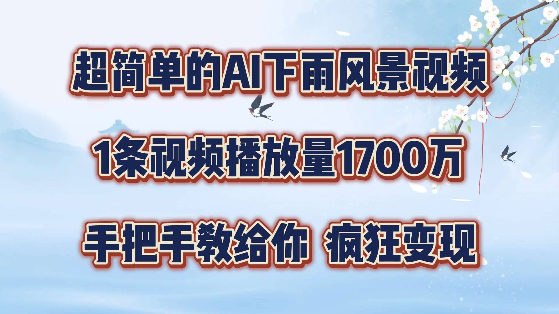 超简单的AI下雨风景视频，1条视频播放量1700万，手把手教给你【揭秘】-哔搭谋事网-原创客谋事网