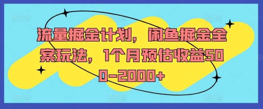 流量掘金计划，闲鱼掘金全案玩法，1个月预估收益500-2000+-哔搭谋事网-原创客谋事网