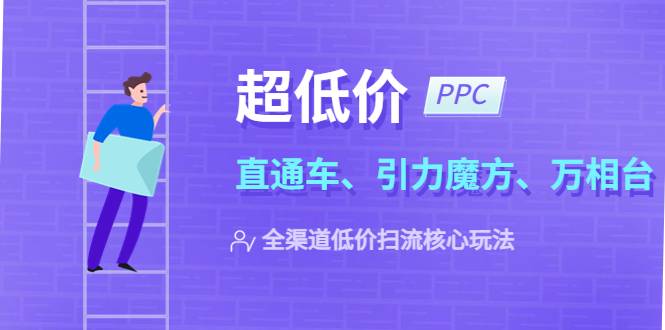 2023超低价·ppc—“直通车、引力魔方、万相台”全渠道·低价扫流核心玩法-哔搭谋事网-原创客谋事网