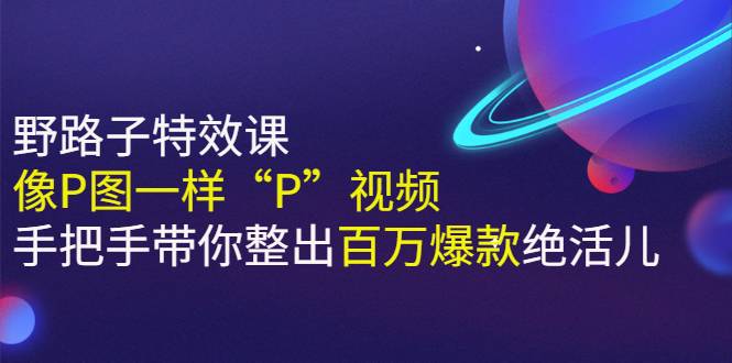 《野路子特效课：像P图一样“P”视频》手把手带你整出百万爆款绝活儿-哔搭谋事网-原创客谋事网