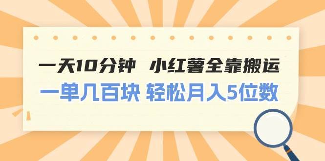 一天10分钟 小红薯全靠搬运  一单几百块 轻松月入5位数-哔搭谋事网-原创客谋事网