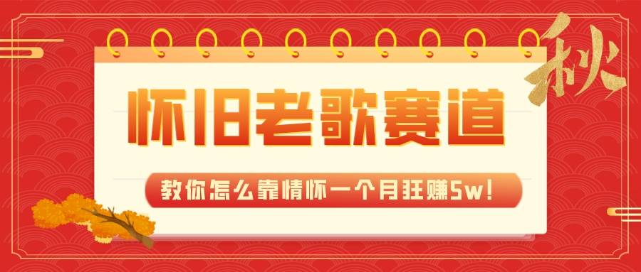 全新蓝海，怀旧老歌赛道，教你怎么靠情怀一个月狂赚5w-哔搭谋事网-原创客谋事网