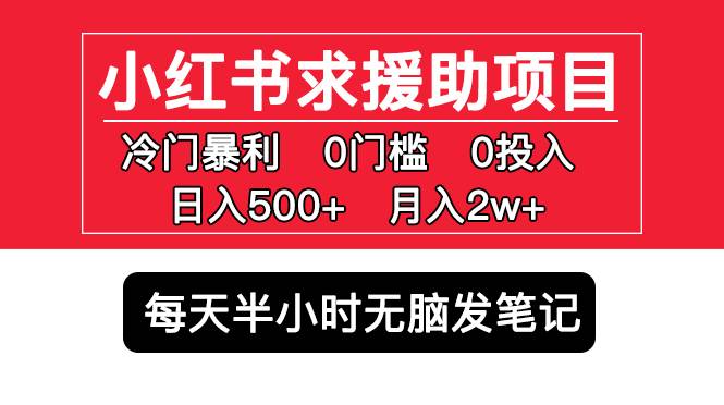 小红书求援助项目，冷门但暴利 0门槛无脑发笔记 日入500+月入2w 可多号操作-哔搭谋事网-原创客谋事网