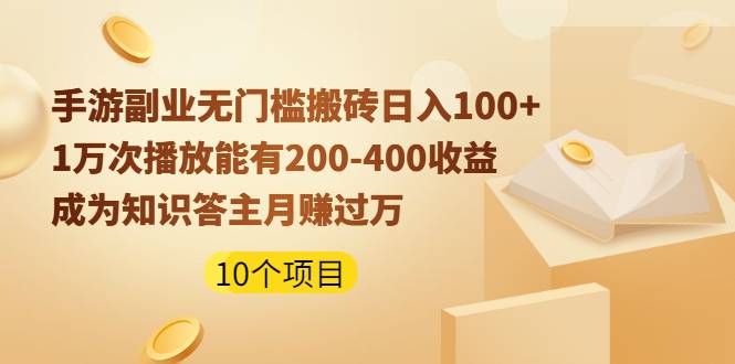 手游副业无门槛搬砖日入100+1万次播放200-400收益+成为知识答主月赚过万-哔搭谋事网-原创客谋事网