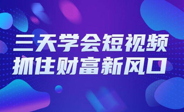 三天学会短视频，解密底层逻辑，抓住财富新风口-哔搭谋事网-原创客谋事网