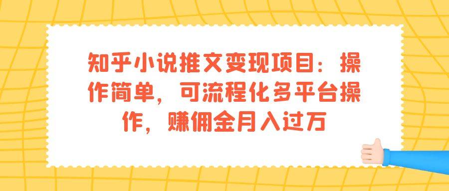 知乎小说推文变现项目：操作简单，可流程化多平台操作，赚佣金月入过万-哔搭谋事网-原创客谋事网