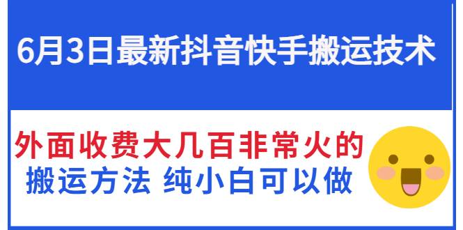 6月3日最新抖音快手搬运技术 外面收费大几百非常火的搬运方法 纯小白可以做-哔搭谋事网-原创客谋事网