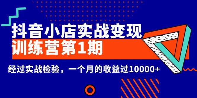 龟课《抖音小店实战变现训练营第1期》经过实战检验，一个月的收益过10000+-哔搭谋事网-原创客谋事网