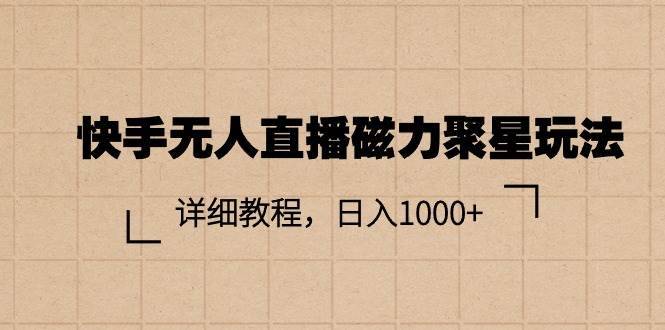 快手无人直播磁力聚星玩法，详细教程，日入1000+-哔搭谋事网-原创客谋事网