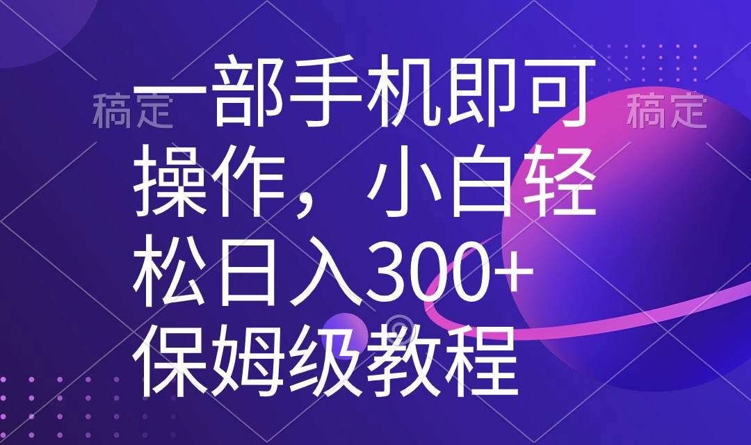 一部手机即可操作，小白轻松上手日入300+保姆级教程，五分钟一个原创视频-哔搭谋事网-原创客谋事网