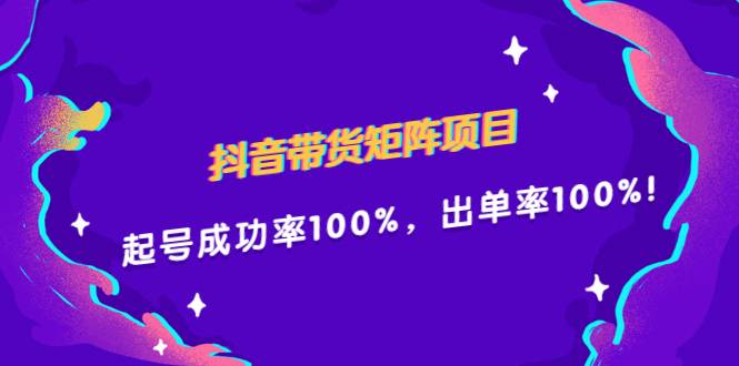 抖音带货矩阵项目，起号成功率100%，出单率100%！-哔搭谋事网-原创客谋事网