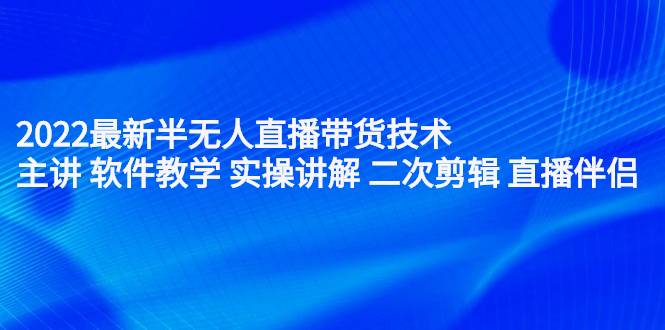 2022最新半无人直播带货技术：主讲 软件教学 实操讲解 二次剪辑 直播伴侣-哔搭谋事网-原创客谋事网