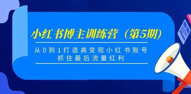 小红书博主训练营（第5期)，从0到1打造高变现小红书账号，抓住最后流量红利-哔搭谋事网-原创客谋事网