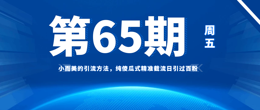 小而美的引流方法，纯傻瓜式精准截流日引过百粉-哔搭谋事网-原创客谋事网