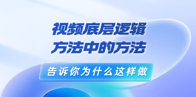 鬼哥短视频底层逻辑，方法中的方法，告诉你为什么这样做（21节视频课）-哔搭谋事网-原创客谋事网