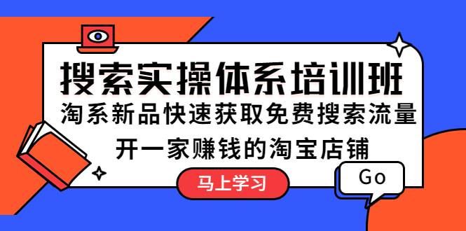 搜索实操体系培训班：淘系新品快速获取免费搜索流量 开一家赚钱的淘宝店铺-哔搭谋事网-原创客谋事网