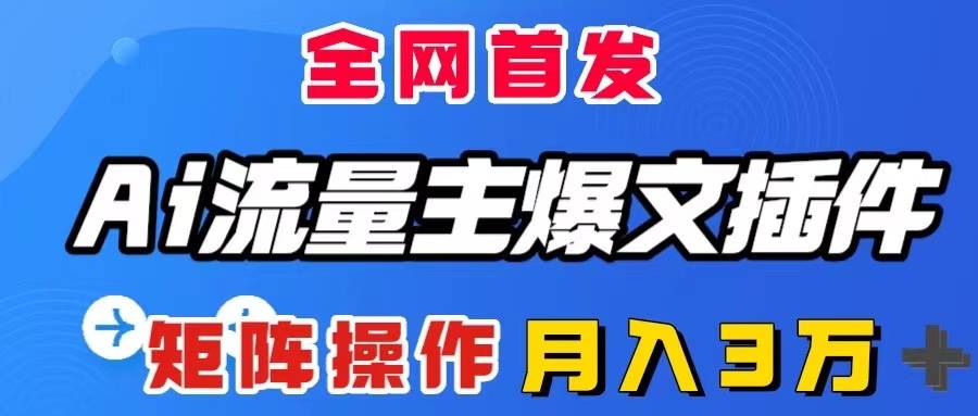 AI流量主爆文插件，只需一款插件全自动输出爆文，矩阵操作，月入3W＋-哔搭谋事网-原创客谋事网