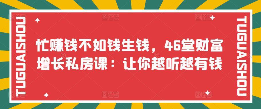 忙赚钱不如钱生钱，46堂财富增长私房课：让你越听越有钱-哔搭谋事网-原创客谋事网