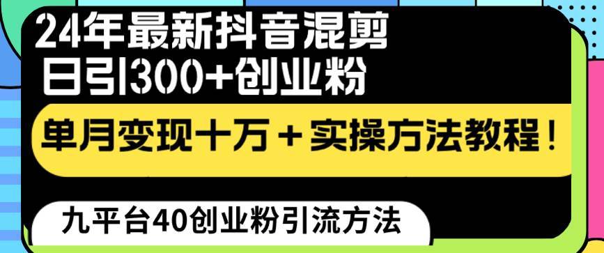 24年最新抖音混剪日引300+创业粉“割韭菜”单月变现十万+实操教程！-哔搭谋事网-原创客谋事网