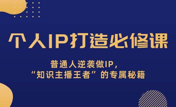 个人IP打造课，普通人逆袭做IP，“知识主播王者”的专属秘籍-哔搭谋事网-原创客谋事网