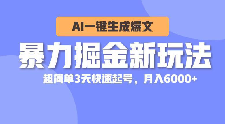 暴力掘金新玩法，AI一键生成爆文，超简单3天快速起号，月入6000+-哔搭谋事网-原创客谋事网