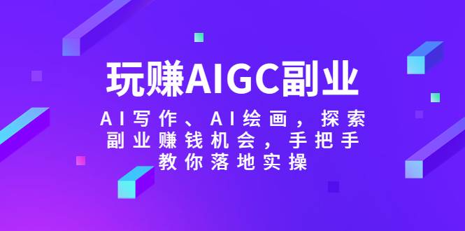 玩赚AIGC副业-AI写作、AI绘画，探索副业赚钱机会，手把手教你落地实操-哔搭谋事网-原创客谋事网