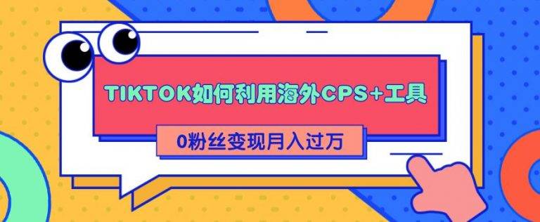 详细解析TIKTOK如何利用海外CPS+工具0粉丝轻松变现月入10000+-哔搭谋事网-原创客谋事网