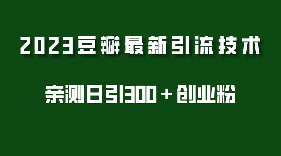 2023豆瓣引流最新玩法，实测日引流创业粉300＋（7节视频课）-哔搭谋事网-原创客谋事网