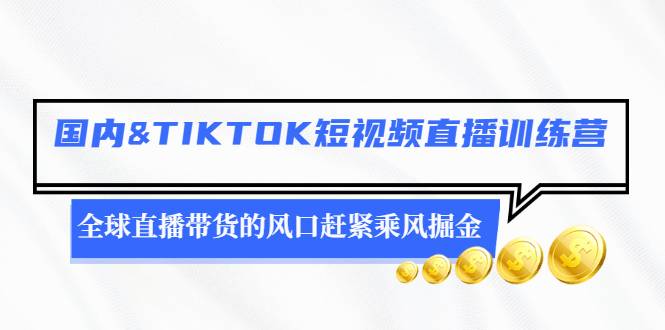 [跨境电商] 国内&TIKTOK短视频直播训练营，全球直播带货的风口赶紧乘风掘金-哔搭谋事网-原创客谋事网