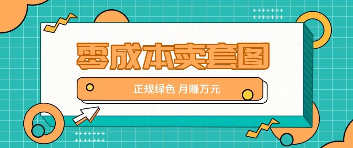 零成本卖套图，绿色正规项目，简单操作月收益10000+【揭秘】-哔搭谋事网-原创客谋事网