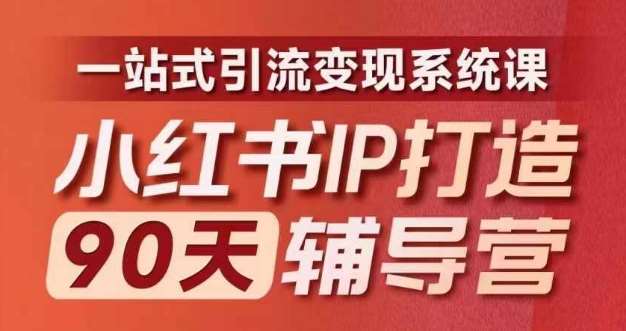 小红书IP打造90天辅导营(第十期)​内容全面升级，一站式引流变现系统课-哔搭谋事网-原创客谋事网