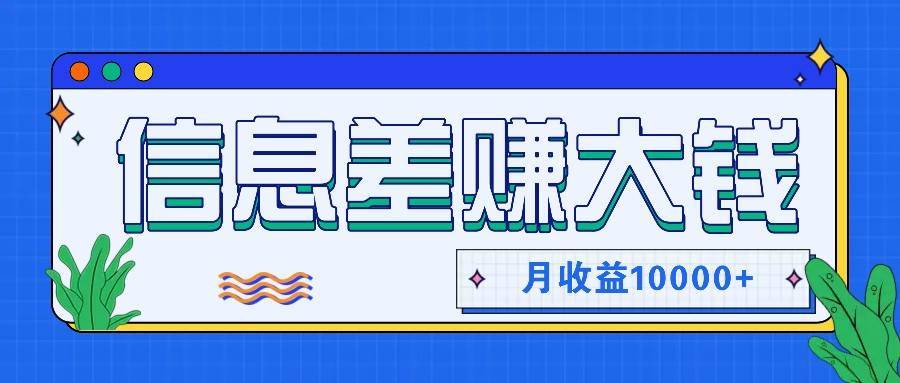 利用信息差赚钱，零成本零门槛专门赚懒人的钱，月收益10000+-哔搭谋事网-原创客谋事网