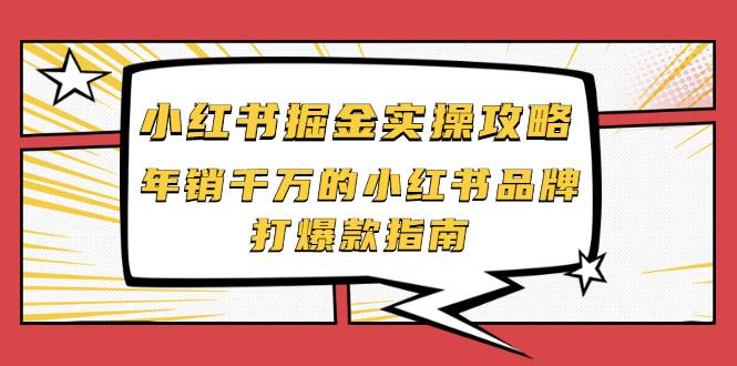 小红书掘金实操攻略，年销千万的小红书品牌打爆款指南-哔搭谋事网-原创客谋事网