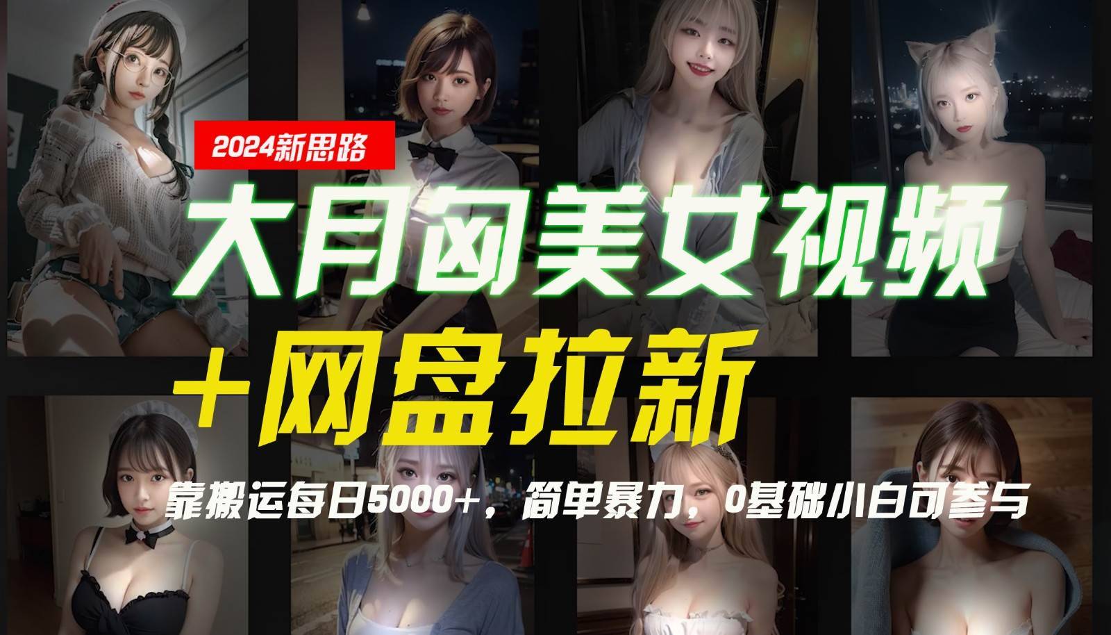 【新思路】大月匈美女视频+网盘拉新，靠搬运每日5000+，简单暴力，0基础小白可参与-哔搭谋事网-原创客谋事网