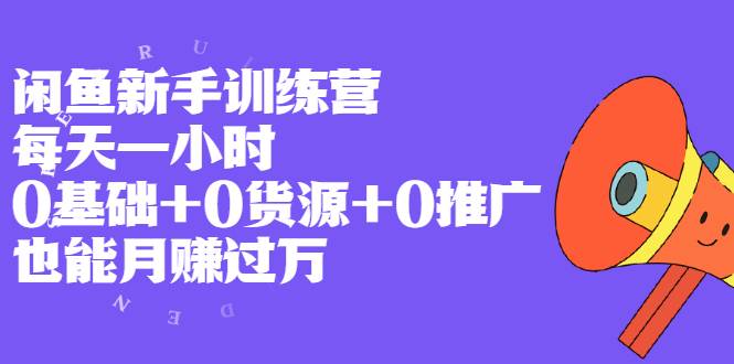 闲鱼新手训练营，每天一小时，0基础+0货源+0推广 也能月赚过万-哔搭谋事网-原创客谋事网